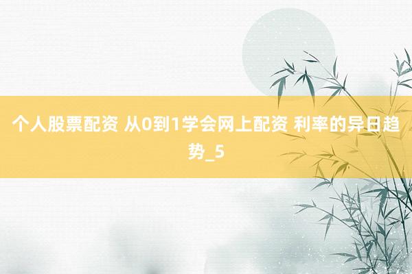 个人股票配资 从0到1学会网上配资 利率的异日趋势_5