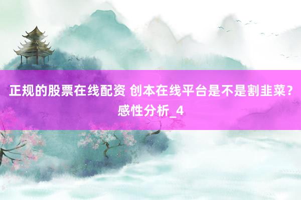 正规的股票在线配资 创本在线平台是不是割韭菜？感性分析_4