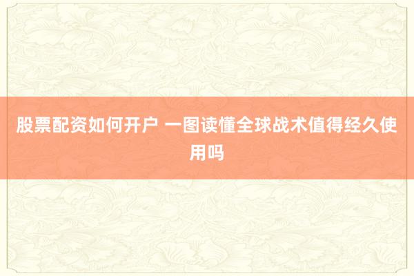 股票配资如何开户 一图读懂全球战术值得经久使用吗