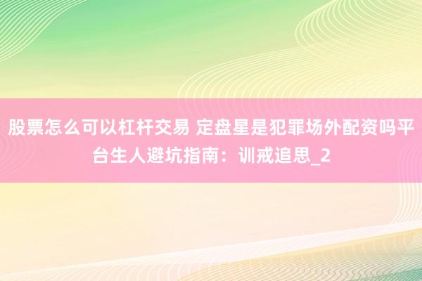 股票怎么可以杠杆交易 定盘星是犯罪场外配资吗平台生人避坑指南：训戒追思_2
