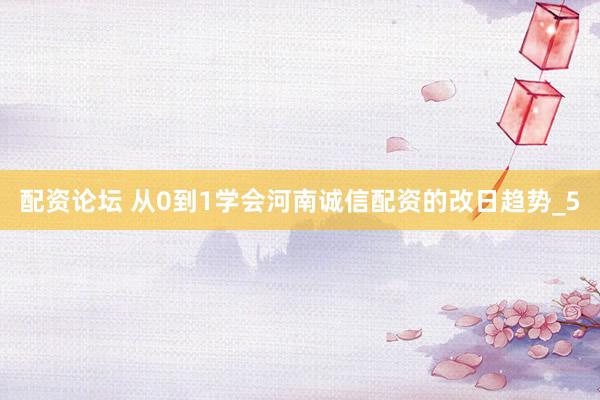 配资论坛 从0到1学会河南诚信配资的改日趋势_5
