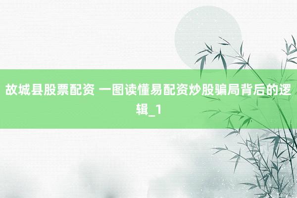 故城县股票配资 一图读懂易配资炒股骗局背后的逻辑_1