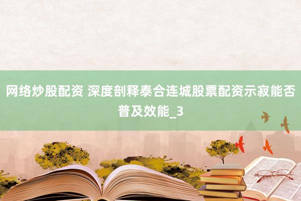 网络炒股配资 深度剖释泰合连城股票配资示寂能否普及效能_3