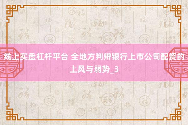 线上实盘杠杆平台 全地方判辨银行上市公司配资的上风与弱势_3
