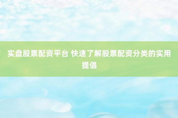 实盘股票配资平台 快速了解股票配资分类的实用提倡