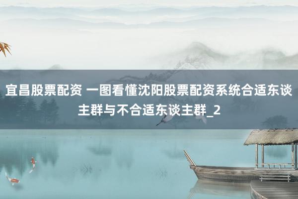 宜昌股票配资 一图看懂沈阳股票配资系统合适东谈主群与不合适东谈主群_2