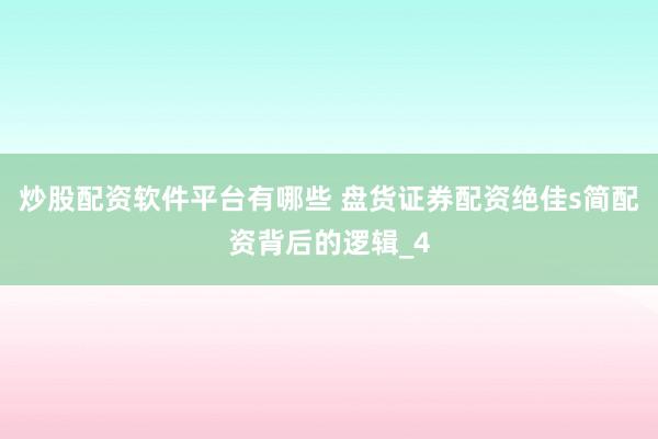 炒股配资软件平台有哪些 盘货证券配资绝佳s简配资背后的逻辑_4