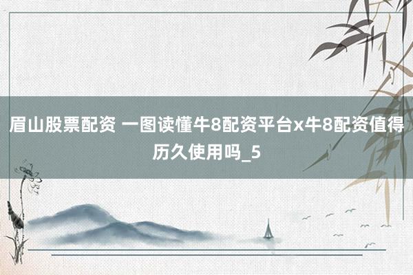 眉山股票配资 一图读懂牛8配资平台x牛8配资值得历久使用吗_5