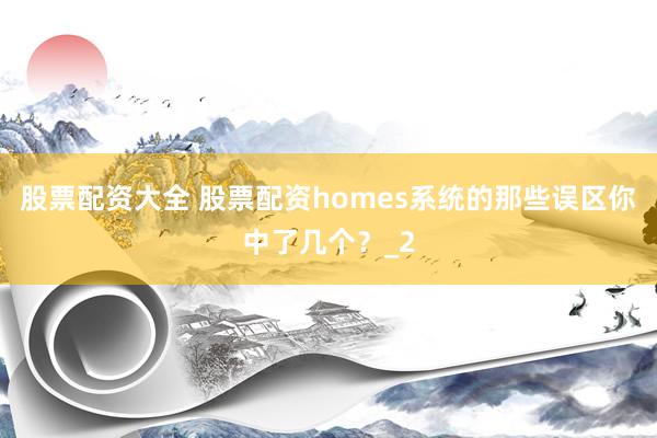 股票配资大全 股票配资homes系统的那些误区你中了几个？_2