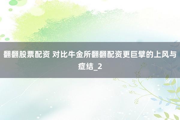 翻翻股票配资 对比牛金所翻翻配资更巨擘的上风与症结_2