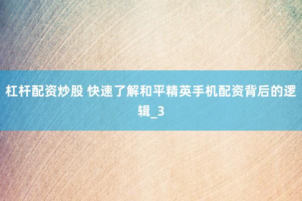 杠杆配资炒股 快速了解和平精英手机配资背后的逻辑_3