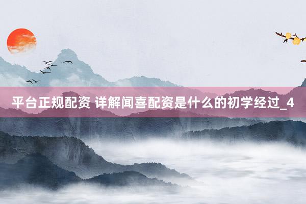 平台正规配资 详解闻喜配资是什么的初学经过_4