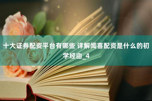 十大证券配资平台有哪些 详解闻喜配资是什么的初学经由_4