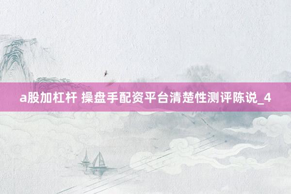 a股加杠杆 操盘手配资平台清楚性测评陈说_4