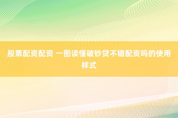 股票配资配资 一图读懂破钞贷不错配资吗的使用样式
