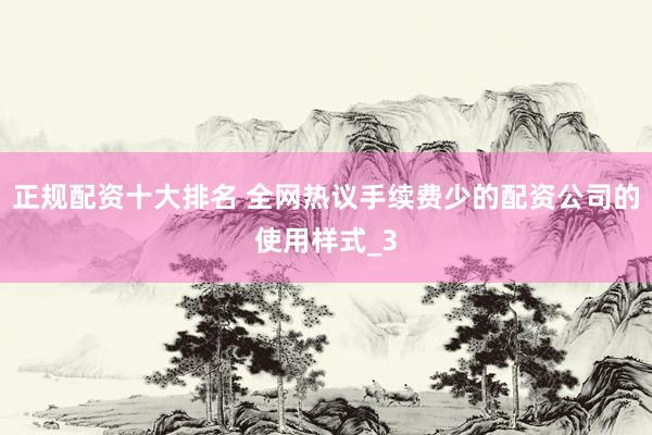 正规配资十大排名 全网热议手续费少的配资公司的使用样式_3