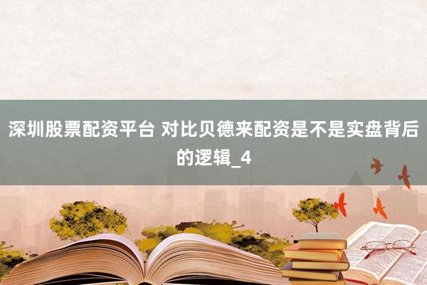 深圳股票配资平台 对比贝德来配资是不是实盘背后的逻辑_4