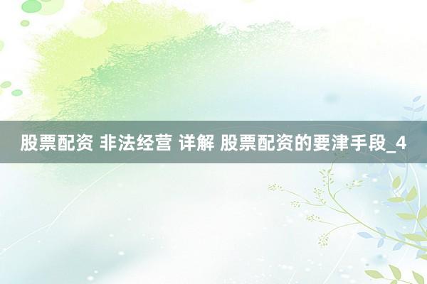 股票配资 非法经营 详解 股票配资的要津手段_4