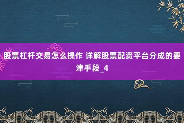 股票杠杆交易怎么操作 详解股票配资平台分成的要津手段_4