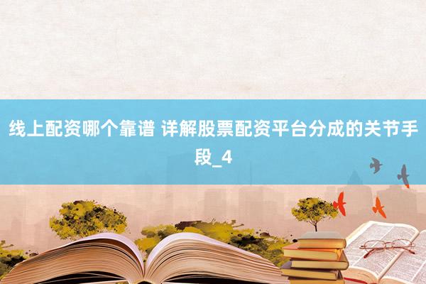 线上配资哪个靠谱 详解股票配资平台分成的关节手段_4