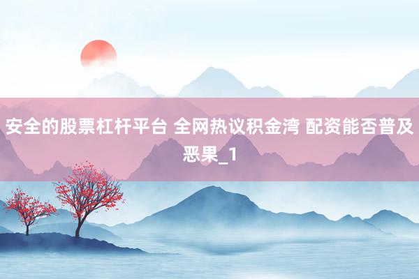安全的股票杠杆平台 全网热议积金湾 配资能否普及恶果_1