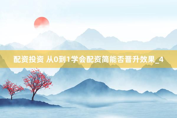 配资投资 从0到1学会配资简能否晋升效果_4