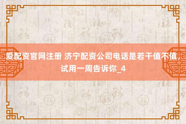 爱配资官网注册 济宁配资公司电话是若干值不值，试用一周告诉你_4