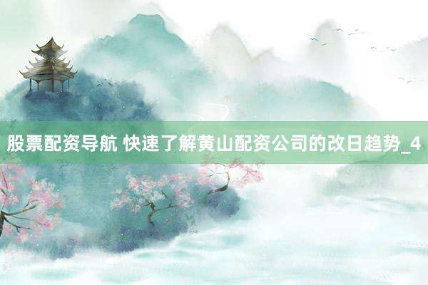 股票配资导航 快速了解黄山配资公司的改日趋势_4