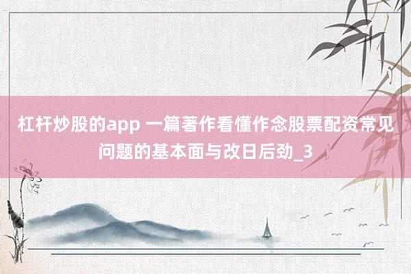 杠杆炒股的app 一篇著作看懂作念股票配资常见问题的基本面与改日后劲_3
