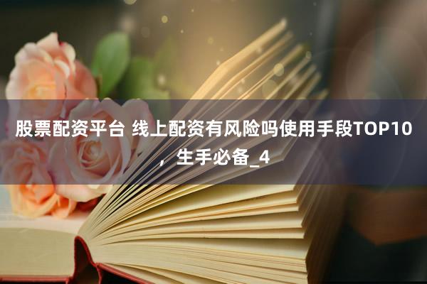 股票配资平台 线上配资有风险吗使用手段TOP10，生手必备_4